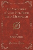 Avventure D'Alice Nel Paese Della Meraviglie (Classic Reprint)