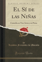 Si de Las Ninas Comedia En Tres Actos y En Prosa (Classic Reprint)