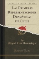 Las Primeras Representaciones Dramaticas En Chile (Classic Reprint)