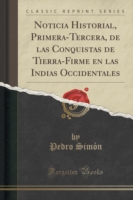 Noticia Historial, Primera-Tercera, de Las Conquistas de Tierra-Firme En Las Indias Occidentales (Classic Reprint)