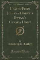 Leaves from Juliana Horatia Ewing's Canada Home (Classic Reprint)