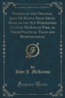 Stories by the Original Jawn McKenna from Archy Road of the Sun Worshipers Club of McKinley Park, in Their Political Tales and Reminiscences (Classic Reprint)