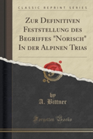 Zur Definitiven Feststellung Des Begriffes "Norisch" in Der Alpinen Trias (Classic Reprint)