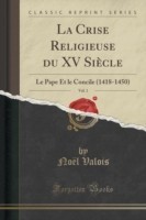 Crise Religieuse Du XV Siecle, Vol. 1