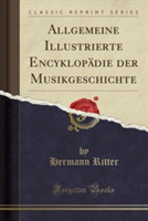 Allgemeine Illustrierte Encyklopadie Der Musikgeschichte (Classic Reprint)