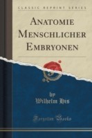 Anatomie Menschlicher Embryonen (Classic Reprint)