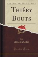Thiery Bouts (Classic Reprint)