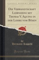 Verwandtschaft Leibnizens Mit Thomas V. Aquino in Der Lehre Vom Bosen (Classic Reprint)