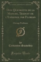 Don Quichotte de La Manche, Traduit de L'Espagnol Par Florian