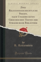 Zwei Religionsgeschichtliche Fragen, Nach Ungedruckten Griechischen Texten Der Strassburger Bibliothek (Classic Reprint)