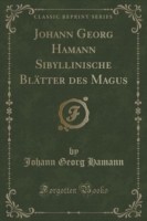Johann Georg Hamann Sibyllinische Blatter Des Magus (Classic Reprint)