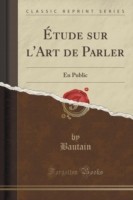 Etude Sur L'Art de Parler En Public (Classic Reprint)