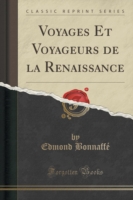 Voyages Et Voyageurs de La Renaissance (Classic Reprint)