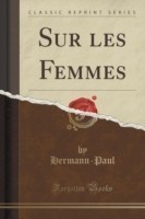 Sur Les Femmes (Classic Reprint)