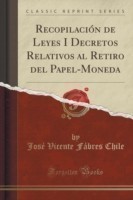 Recopilacion de Leyes I Decretos Relativos Al Retiro del Papel-Moneda (Classic Reprint)