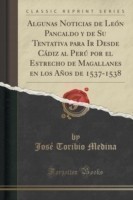 Algunas Noticias de Leon Pancaldo y de Su Tentativa Para IR Desde Cadiz Al Peru Por El Estrecho de Magallanes En Los Anos de 1537-1538 (Classic Reprint)