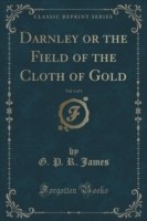 Darnley or the Field of the Cloth of Gold, Vol. 1 of 3 (Classic Reprint)