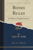 Bones Rules Or, Skeleton of English Grammar (Classic Reprint)