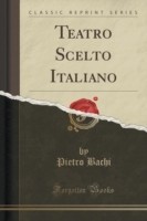 Teatro Scelto Italiano (Classic Reprint)