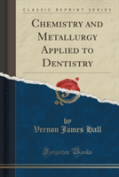 Chemistry and Metallurgy Applied to Dentistry (Classic Reprint)