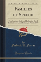 Families of Speech Four Lectures Delivered Before the Royal Institution of Great Britain, in March 1869 (Classic Reprint)