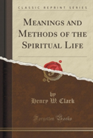 Meanings and Methods of the Spiritual Life (Classic Reprint)