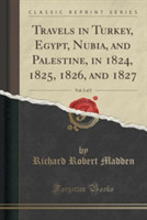 Travels in Turkey, Egypt, Nubia, and Palestine, in 1824, 1825, 1826, and 1827, Vol. 2 of 2 (Classic Reprint)