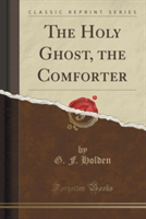 Holy Ghost, the Comforter (Classic Reprint)
