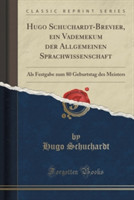 Hugo Schuchardt-Brevier, Ein Vademekum Der Allgemeinen Sprachwissenschaft ALS Festgabe Zum 80 Geburtstag Des Meisters (Classic Reprint)