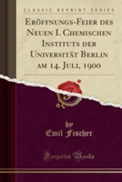 Eroffnungs-Feier Des Neuen I. Chemischen Instituts Der Universitat Berlin Am 14. Juli, 1900 (Classic Reprint)