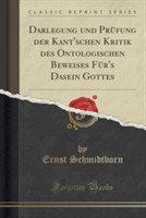 Darlegung Und Prufung Der Kant'schen Kritik Des Ontologischen Beweises Fur's Dasein Gottes (Classic Reprint)