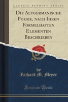 Altgermanische Poesie, Nach Ihren Formelhaften Elementen Beschrieben (Classic Reprint)