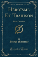 H�ro�sme Et Trahison: R�cits Canadiens (Classic Reprint)