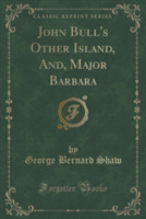 John Bull's Other Island, And, Major Barbara (Classic Reprint)