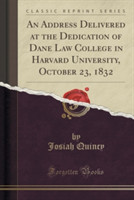Address Delivered at the Dedication of Dane Law College in Harvard University, October 23, 1832 (Classic Reprint)