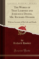 Works of That Learned and Judicious Divine, Mr. Richard Hooker, Vol. 1 of 2