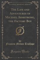 Life and Adventures of Michael Armstrong, the Factory Boy, Vol. 1 (Classic Reprint)