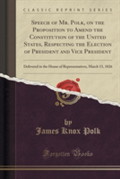 Speech of Mr. Polk, on the Proposition to Amend the Constitution of the United States, Respecting the Election of President and Vice President