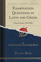 Examination Questions in Latin and Greek Fourth Series; 1916 1920 (Classic Reprint)