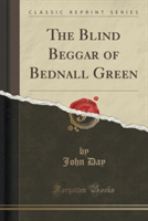 Blind Beggar of Bednall Green (Classic Reprint)