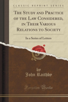 Study and Practice of the Law Considered, in Their Various Relations to Society