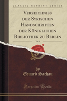 Verzeichniss Der Syrischen Handschriften Der Koniglichen Bibliothek Zu Berlin, Vol. 1 (Classic Reprint)