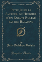 Petit-Jules Le Sauteur, Ou Histoire D'Un Enfant Enleve Par Des Baladins, Vol. 2 (Classic Reprint)