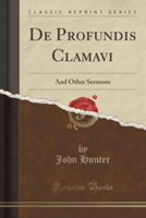 De Profundis Clamavi: And Other Sermons (Classic Reprint)