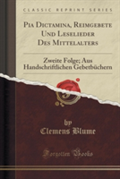 Pia Dictamina, Reimgebete Und Leselieder Des Mittelalters Zweite Folge; Aus Handschriftlichen Gebetbuchern (Classic Reprint)