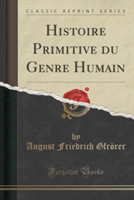 Histoire Primitive Du Genre Humain (Classic Reprint)