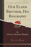 Our Elder Brother, His Biography (Classic Reprint)