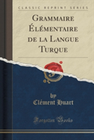 Grammaire Elementaire de La Langue Turque (Classic Reprint)