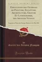 Explication Des Ouvrages de Peinture, Sculpture, Architecture, Gravure Et Lithographie, Des Artistes Vivants