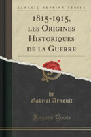 1815-1915, Les Origines Historiques de La Guerre (Classic Reprint)